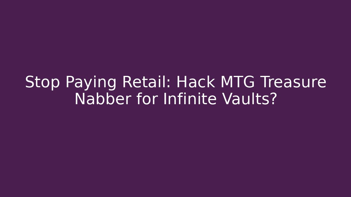 Stop Paying Retail: Hack MTG Treasure Nabber for Infinite Vaults?