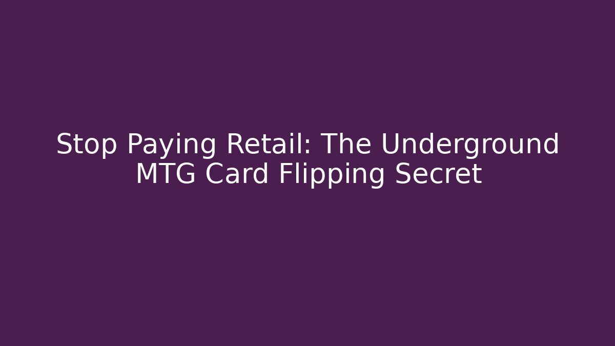 Stop Paying Retail: The Underground MTG Card Flipping Secret