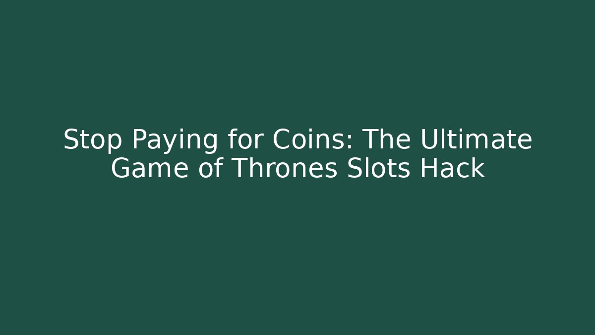 Stop Paying for Coins: The Ultimate Game of Thrones Slots Hack