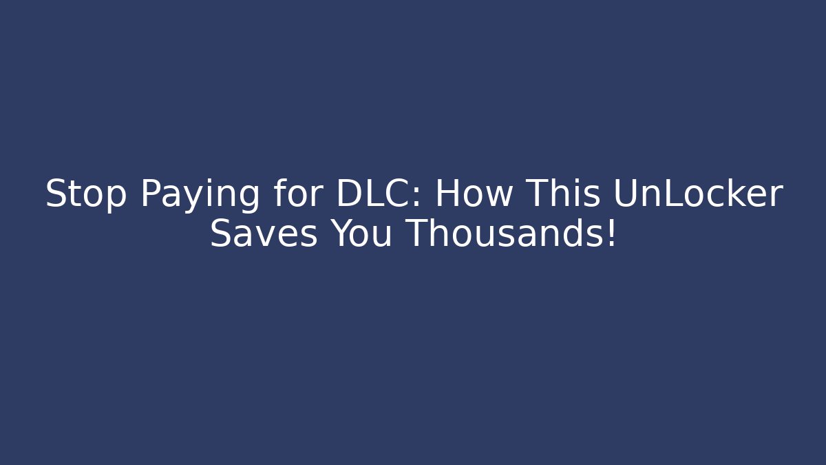 Stop Paying for DLC: How This UnLocker Saves You Thousands!