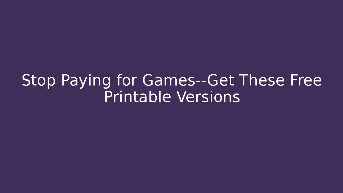 Stop Paying for Games—Get These Free Printable Versions - Critter Realm