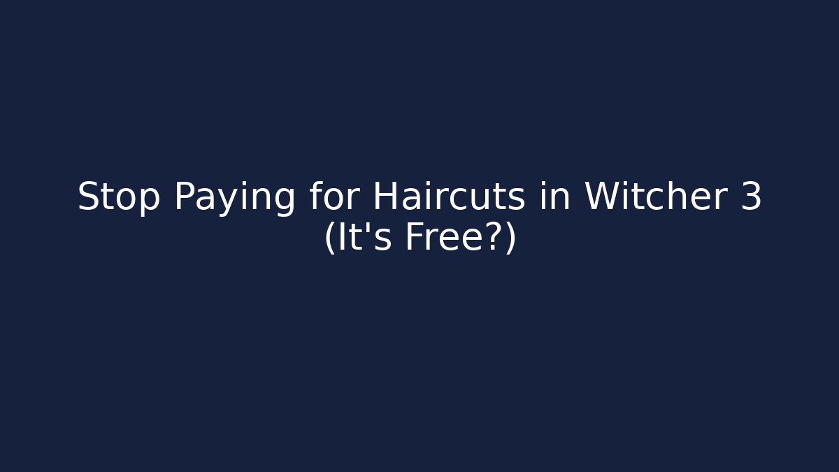 Stop Paying for Haircuts in Witcher 3 (It's Free?)