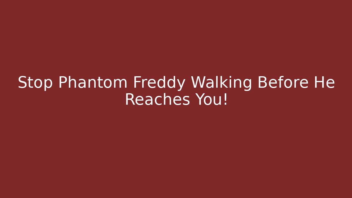 Stop Phantom Freddy Walking Before He Reaches You!