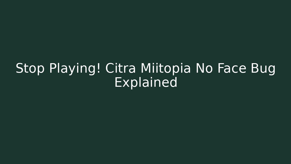 Stop Playing! Citra Miitopia No Face Bug Explained - Critter Realm