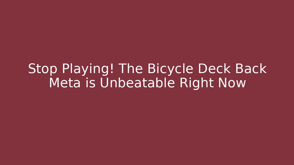 Stop Playing! The Bicycle Deck Back Meta is Unbeatable Right Now