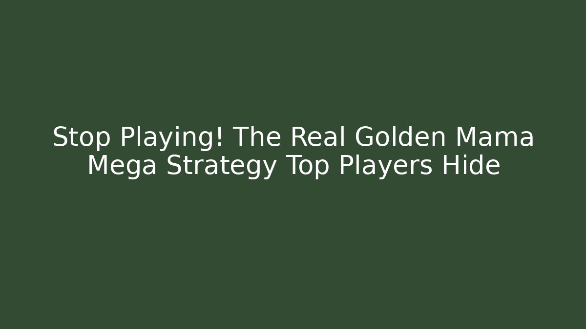 Stop Playing! The Real Golden Mama Mega Strategy Top Players Hide