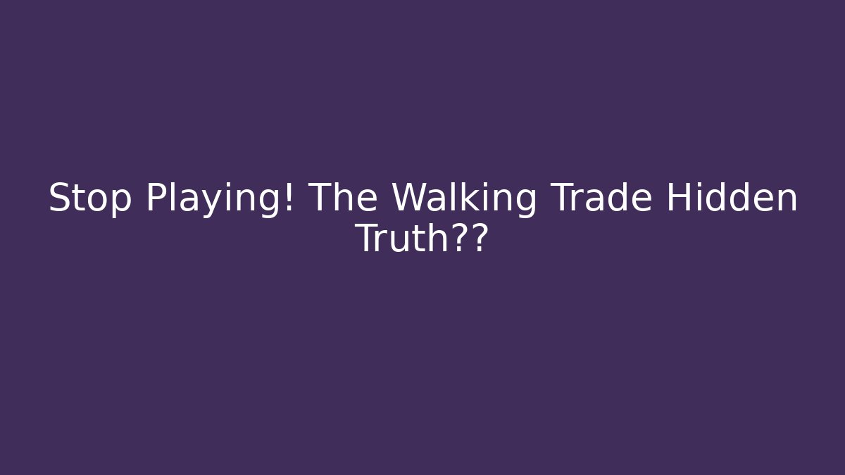 Stop Playing! The Walking Trade Hidden Truth曝光