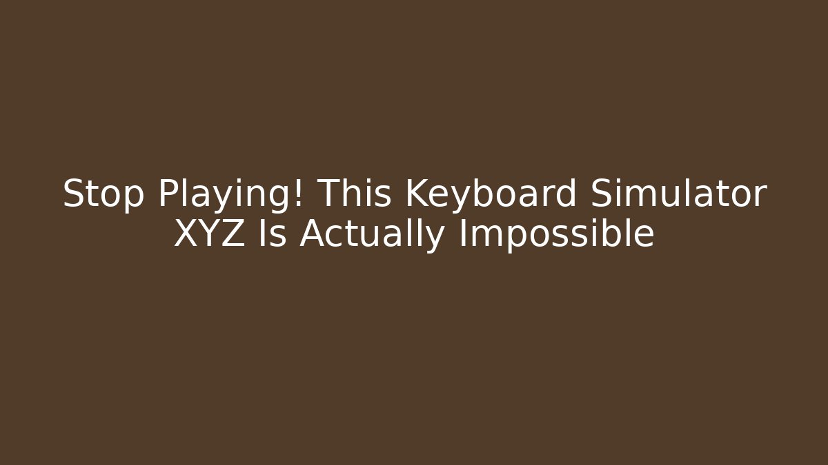 Stop Playing! This Keyboard Simulator XYZ Is Actually Impossible - Critter Realm