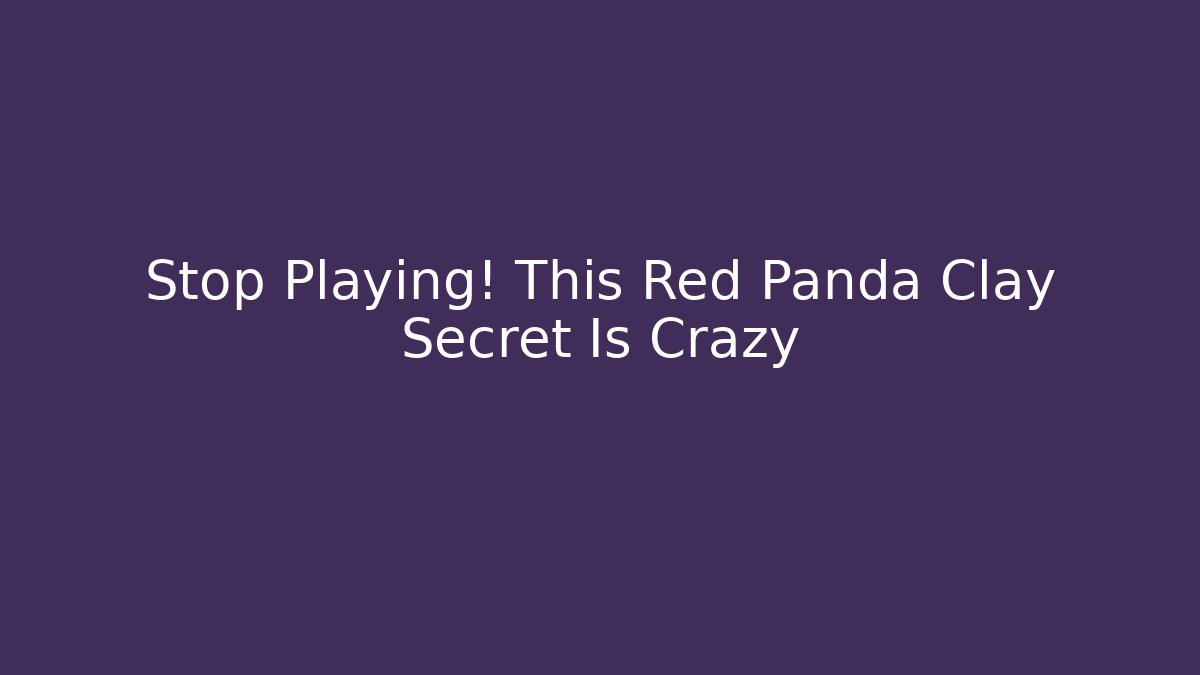 Stop Playing! This Red Panda Clay Secret Is Crazy