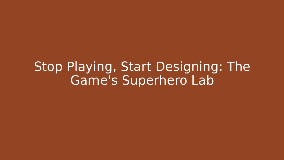 Stop Playing, Start Designing: The Game's Superhero Lab - Critter Realm