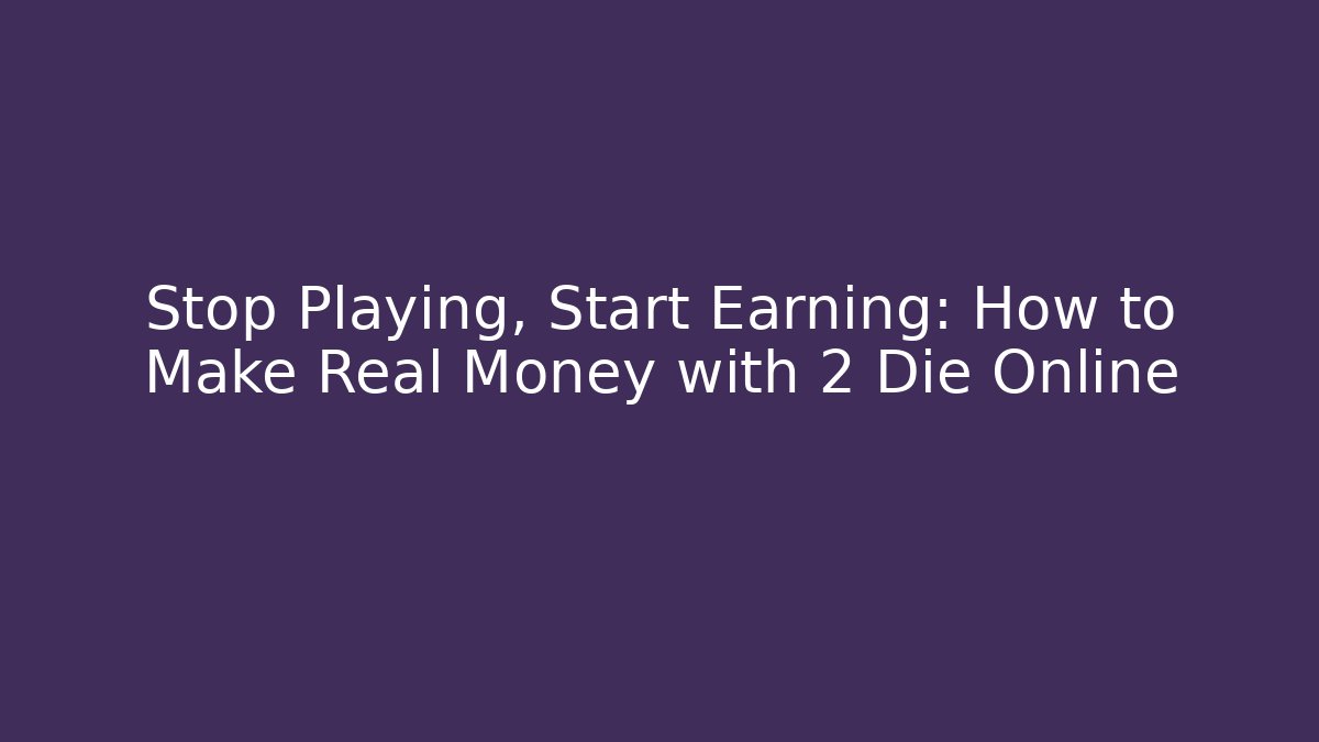 Stop Playing, Start Earning: How to Make Real Money with 2 Die Online