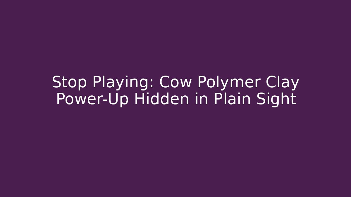 Stop Playing: Cow Polymer Clay Power-Up Hidden in Plain Sight