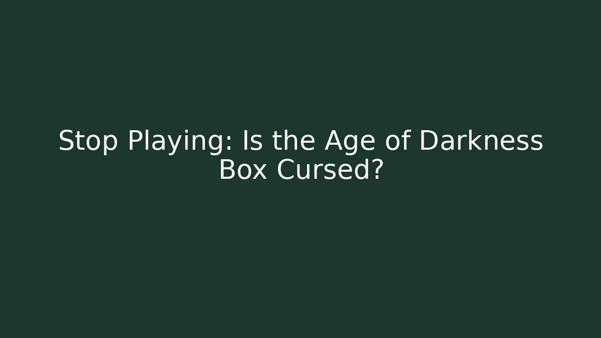 Stop Playing: Is the Age of Darkness Box Cursed? - Critter Realm