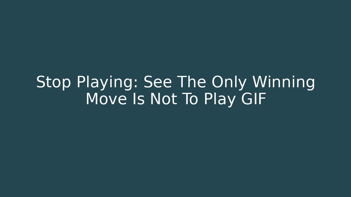 Stop Playing: See The Only Winning Move Is Not To Play GIF