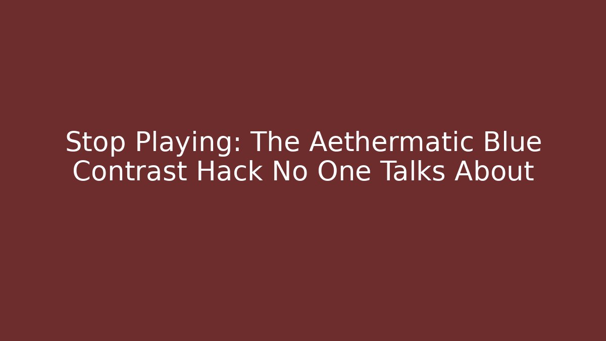 Stop Playing: The Aethermatic Blue Contrast Hack No One Talks About - Critter Realm