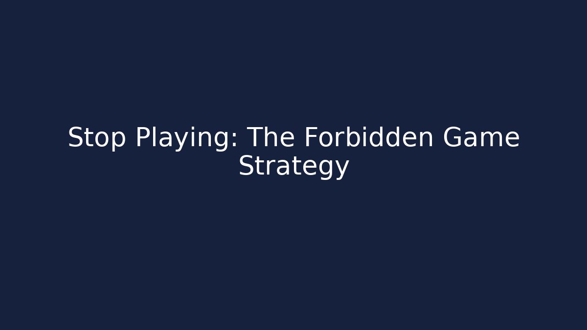 Stop Playing: The Forbidden Game Strategy