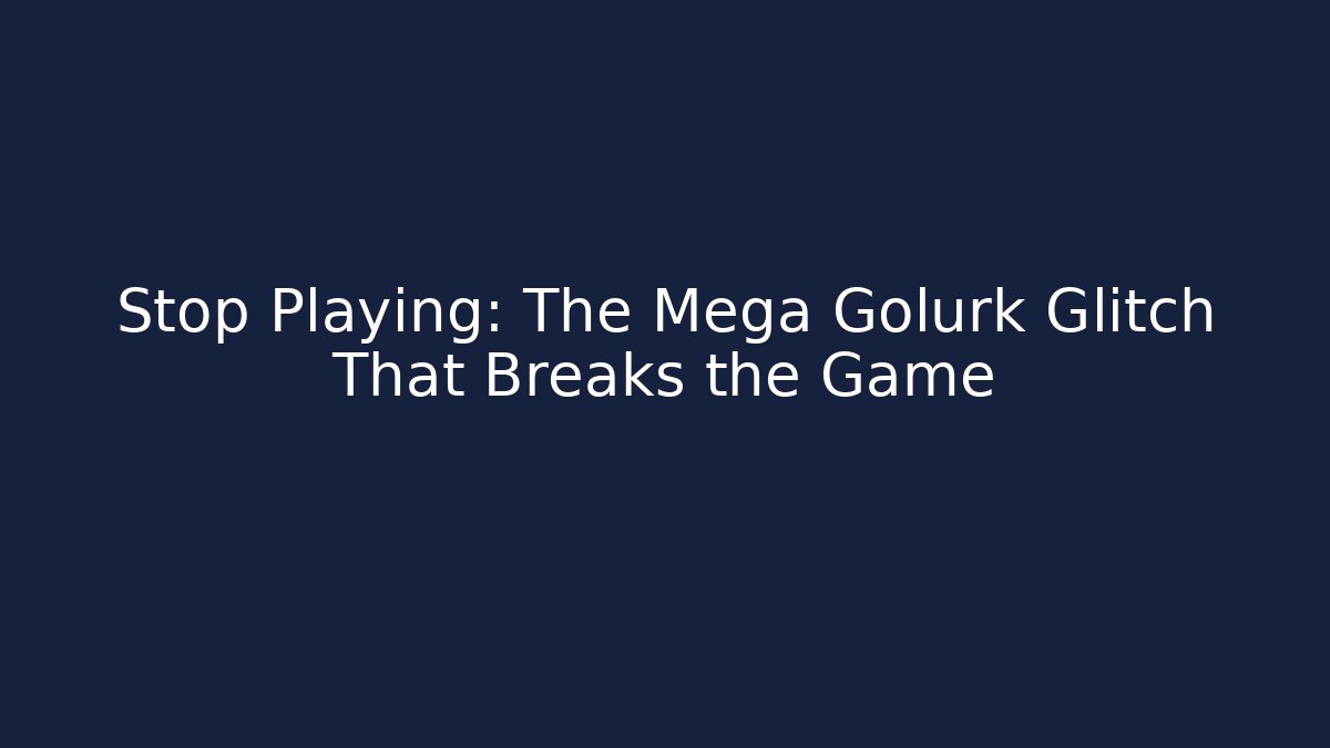 Stop Playing: The Mega Golurk Glitch That Breaks the Game