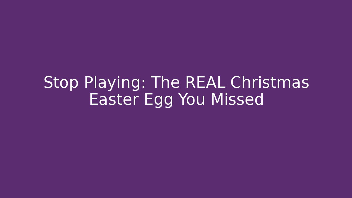 Stop Playing: The REAL Christmas Easter Egg You Missed