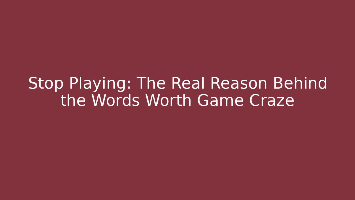 Stop Playing: The Real Reason Behind the Words Worth Game Craze