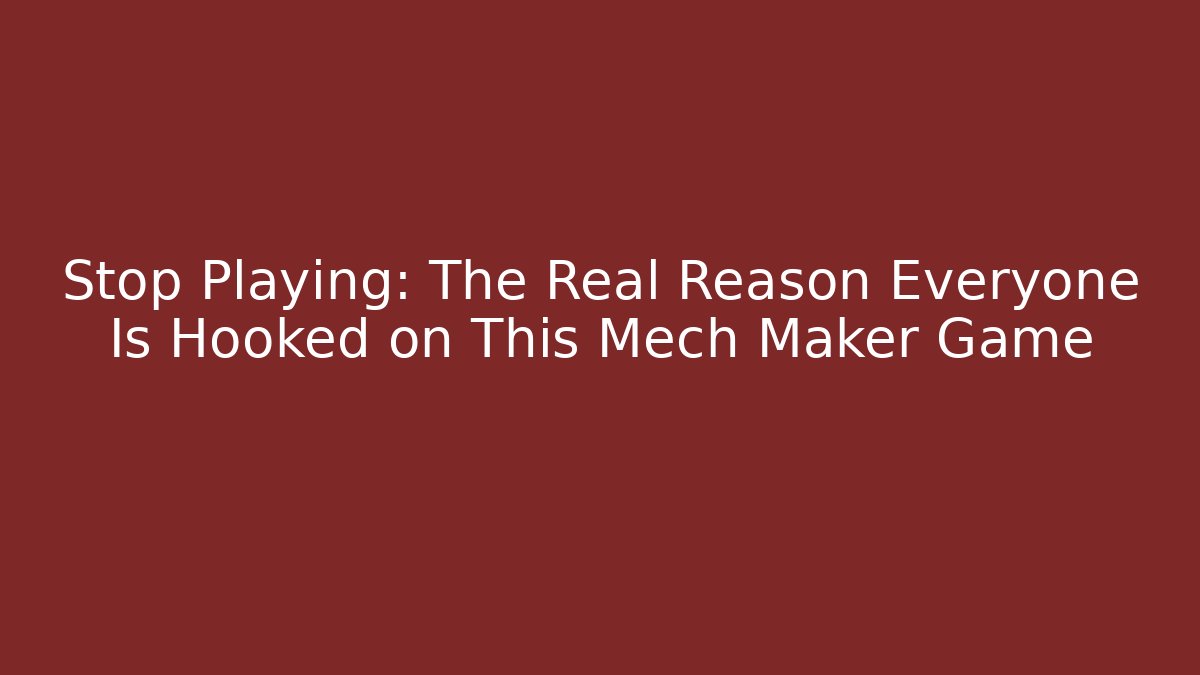 Stop Playing: The Real Reason Everyone Is Hooked on This Mech Maker Game