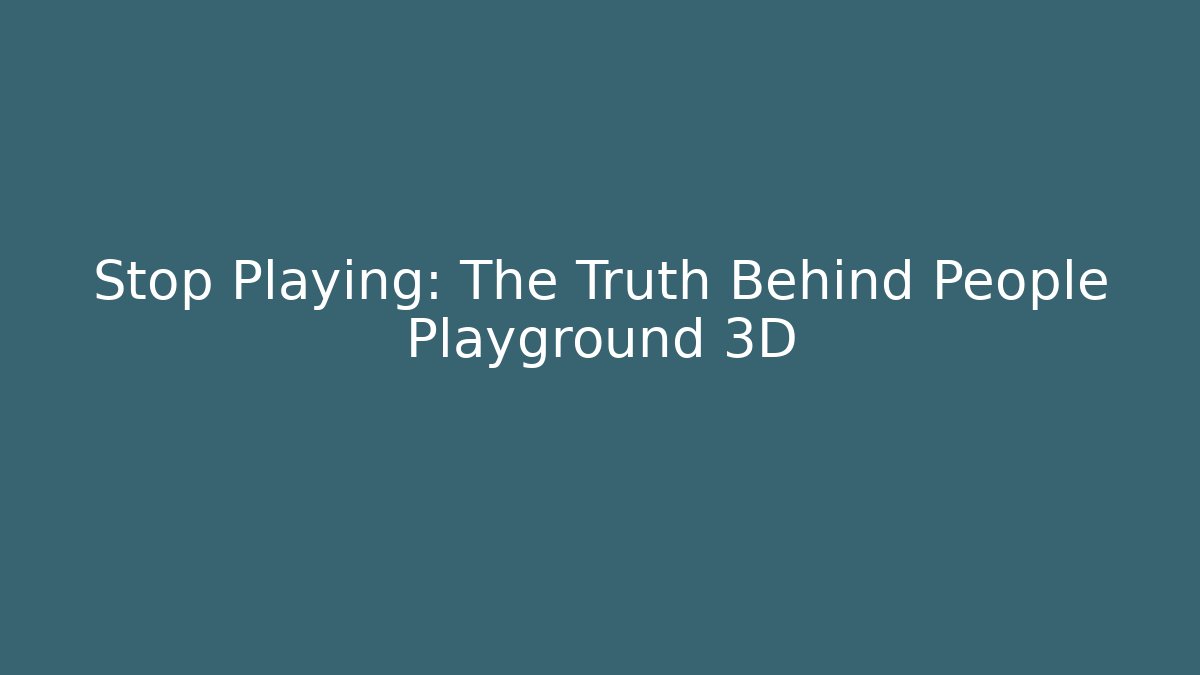 Stop Playing: The Truth Behind People Playground 3D