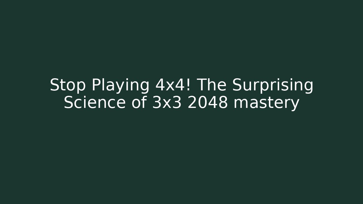 Stop Playing 4x4! The Surprising Science of 3x3 2048 mastery