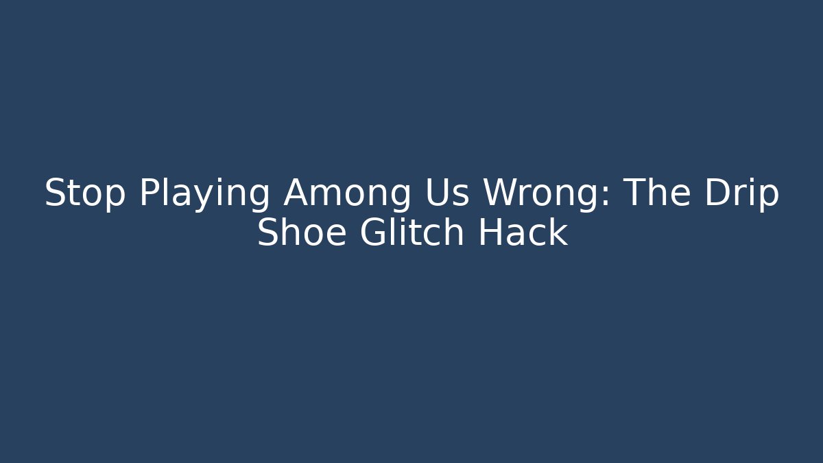 Stop Playing Among Us Wrong: The Drip Shoe Glitch Hack