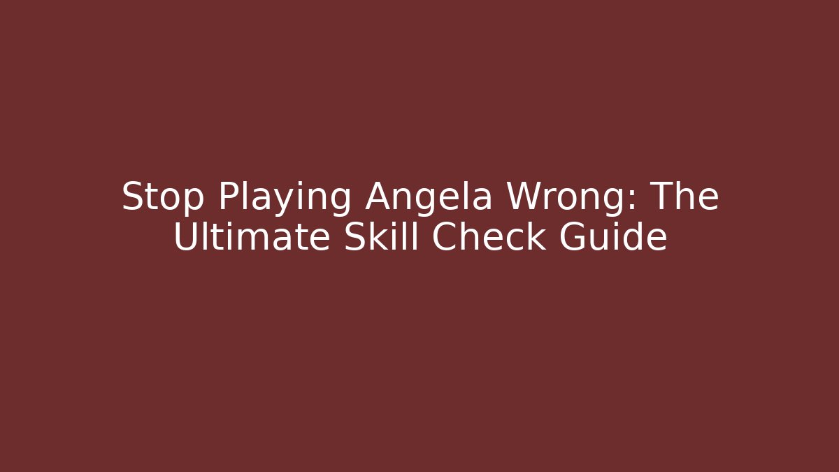 Stop Playing Angela Wrong: The Ultimate Skill Check Guide