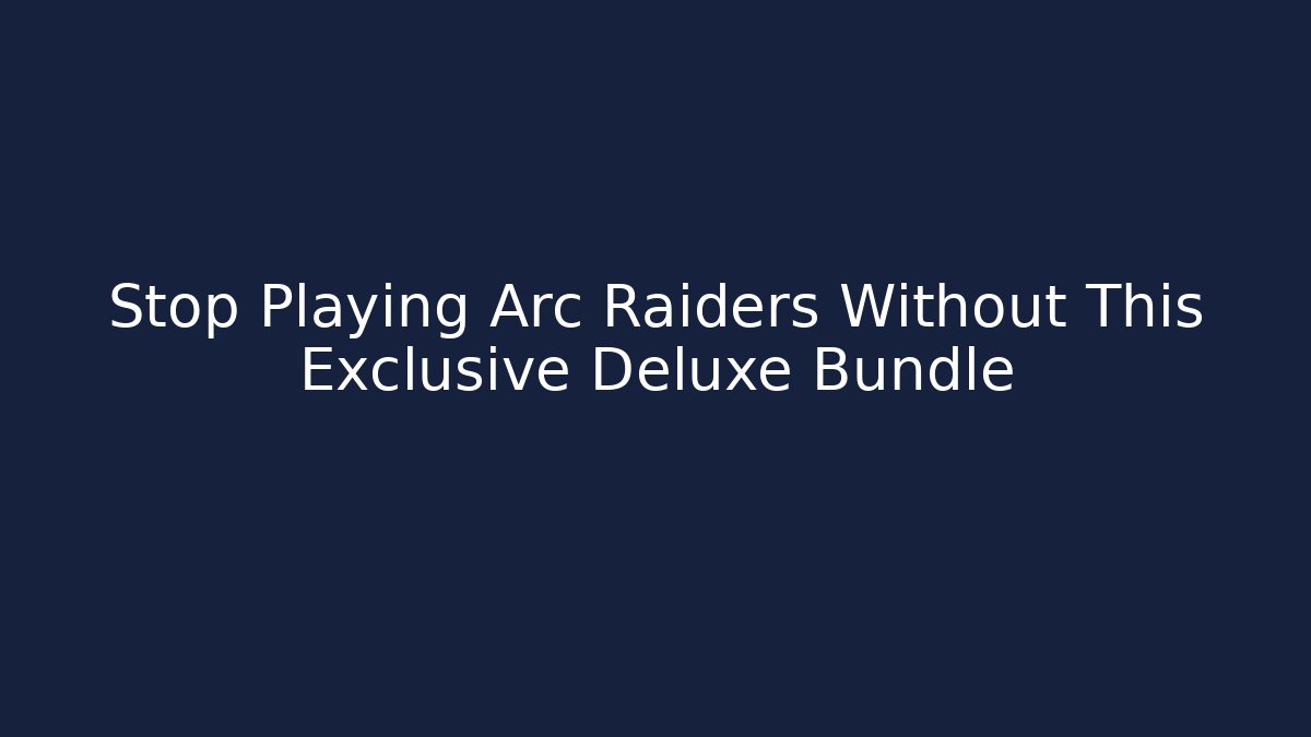Stop Playing Arc Raiders Without This Exclusive Deluxe Bundle - Critter Realm