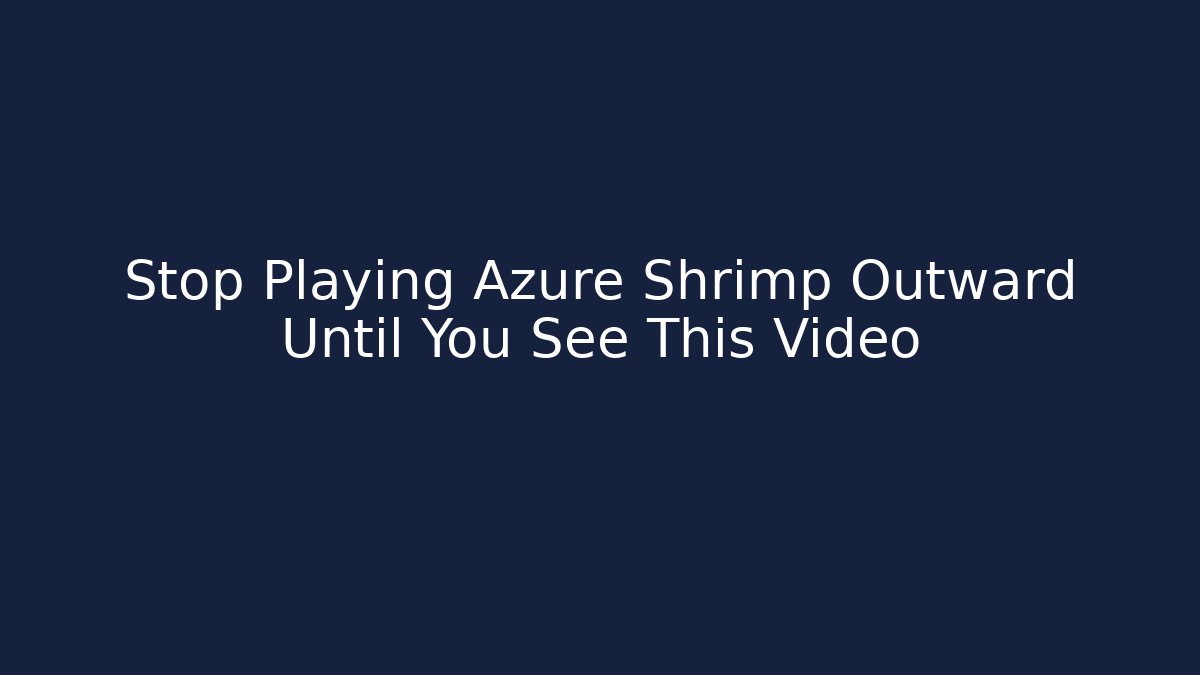 Stop Playing Azure Shrimp Outward Until You See This Video