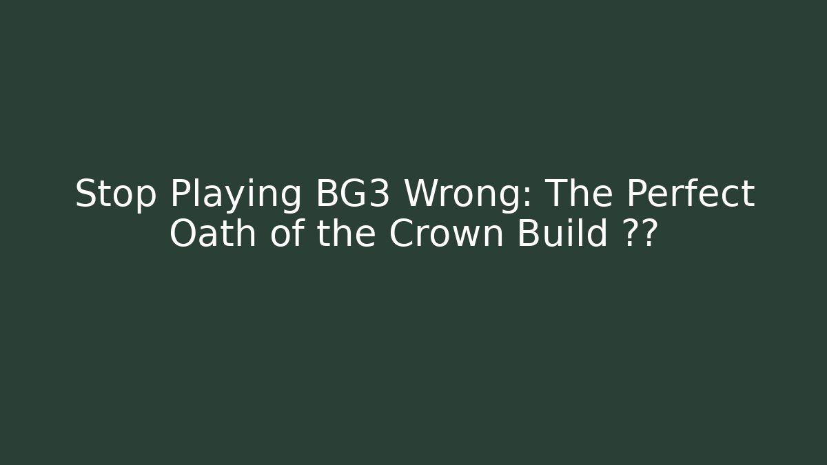 Stop Playing BG3 Wrong: The Perfect Oath of the Crown Build 🛡️⚔️