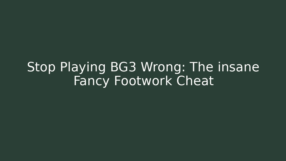Stop Playing BG3 Wrong: The insane Fancy Footwork Cheat