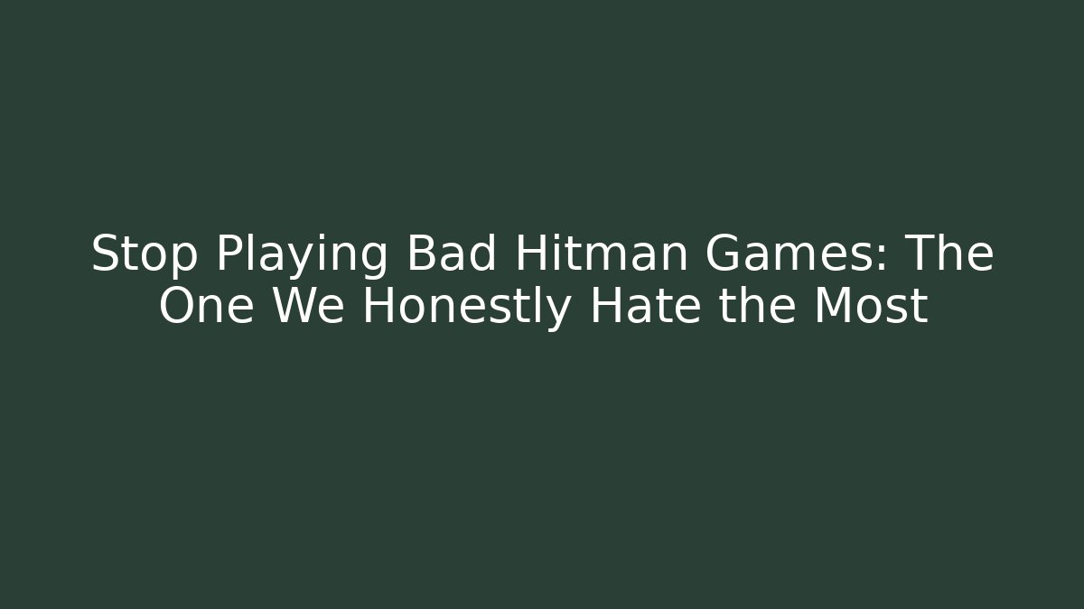 Stop Playing Bad Hitman Games: The One We Honestly Hate the Most - Critter Realm