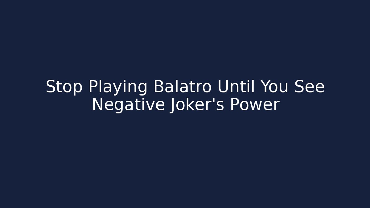 Stop Playing Balatro Until You See Negative Joker's Power