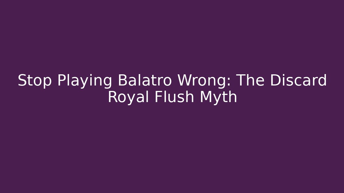 Stop Playing Balatro Wrong: The Discard Royal Flush Myth