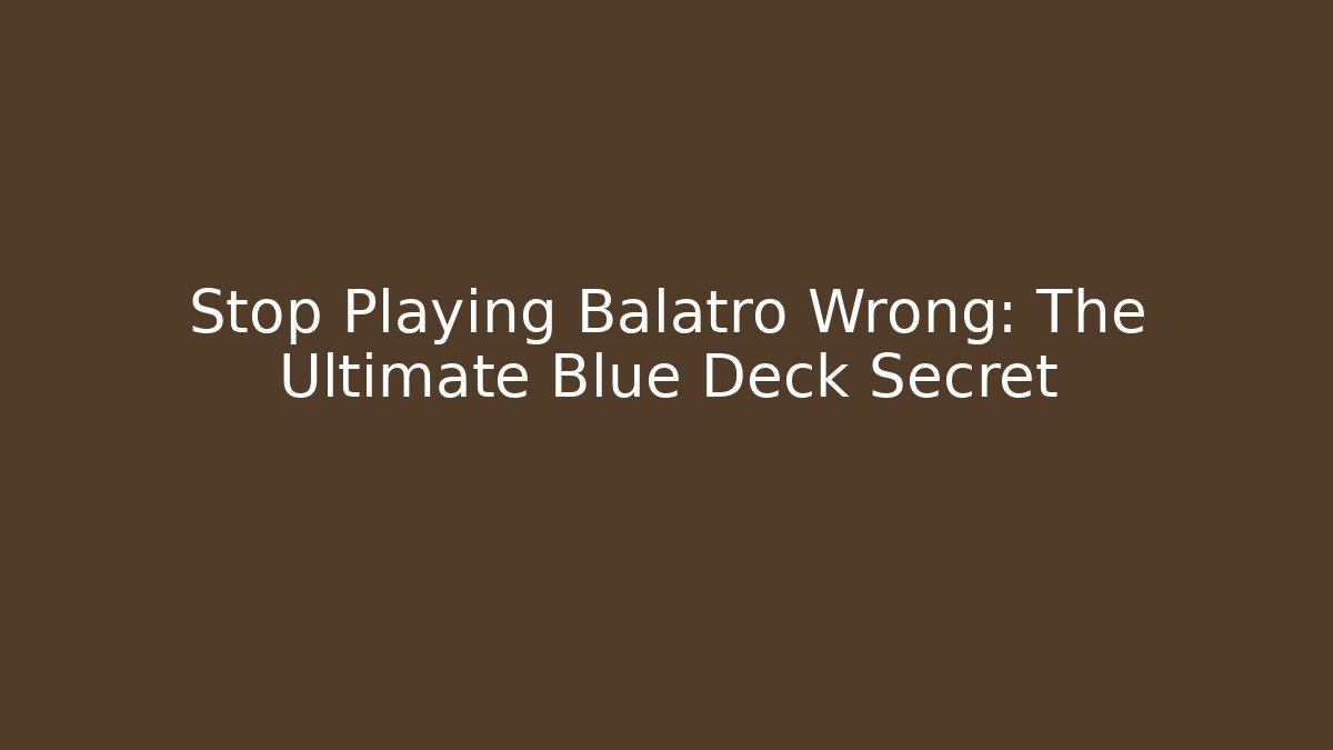 Stop Playing Balatro Wrong: The Ultimate Blue Deck Secret