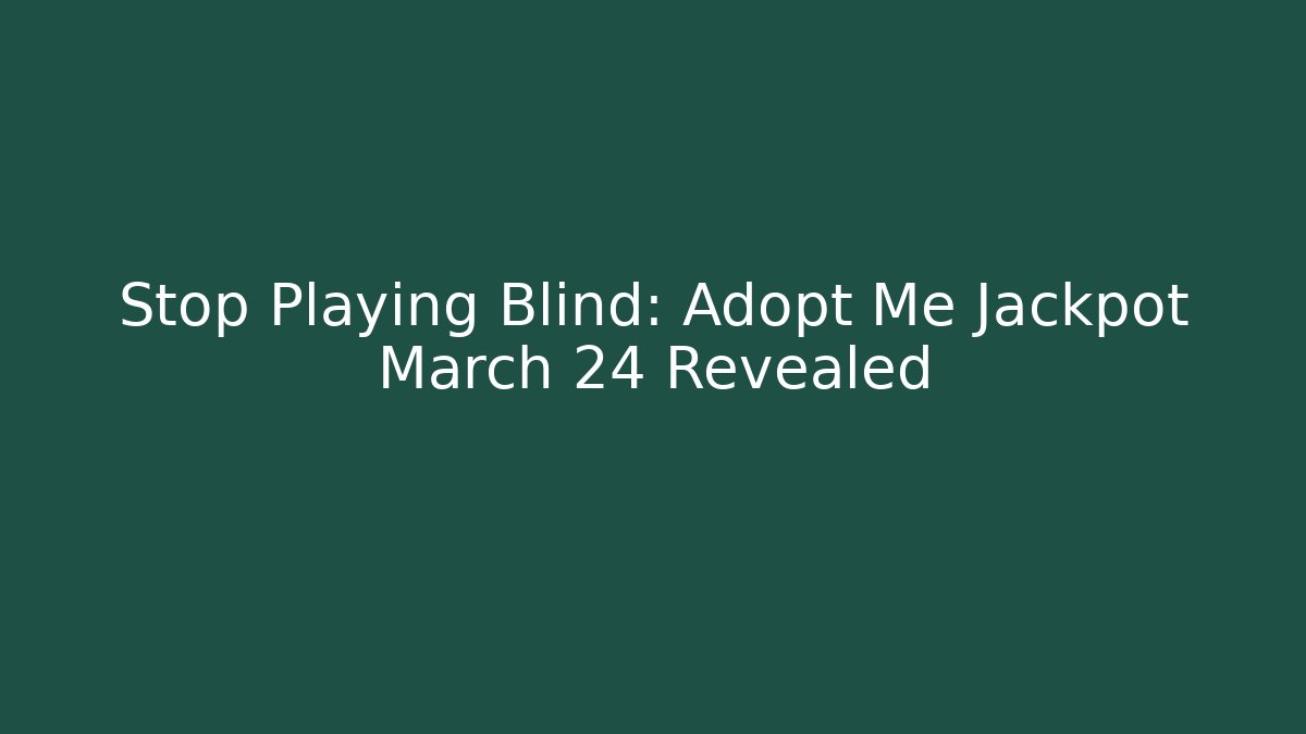 Stop Playing Blind: Adopt Me Jackpot March 24 Revealed