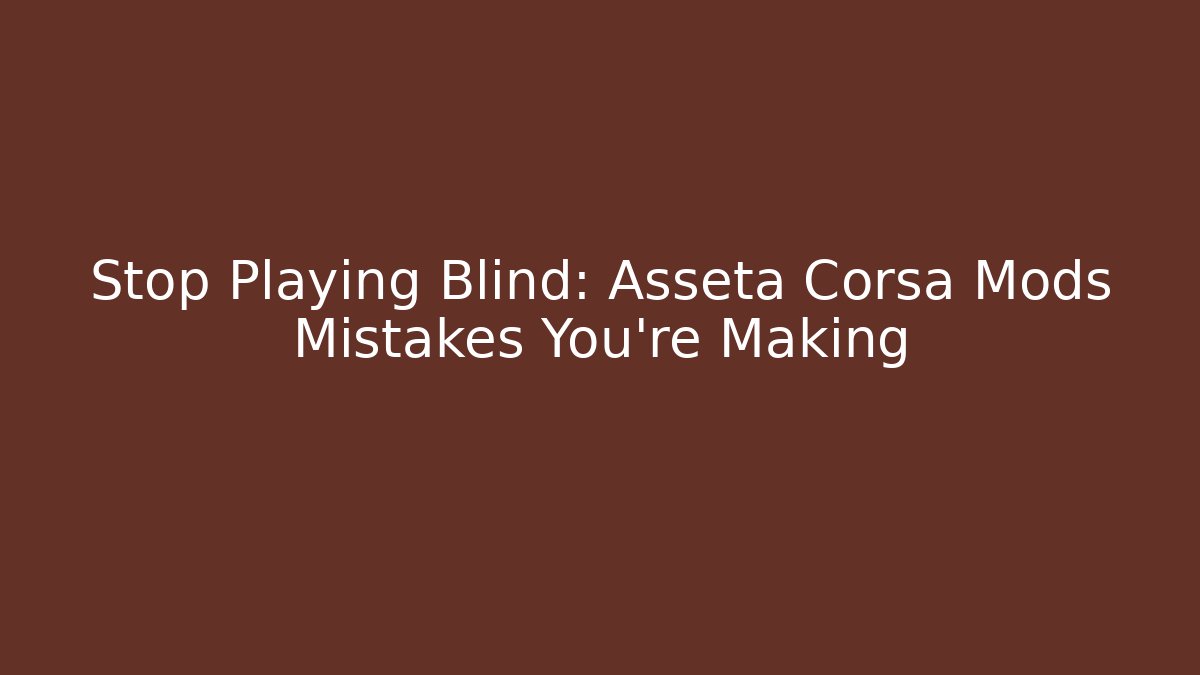 Stop Playing Blind: Asseta Corsa Mods Mistakes You’re Making