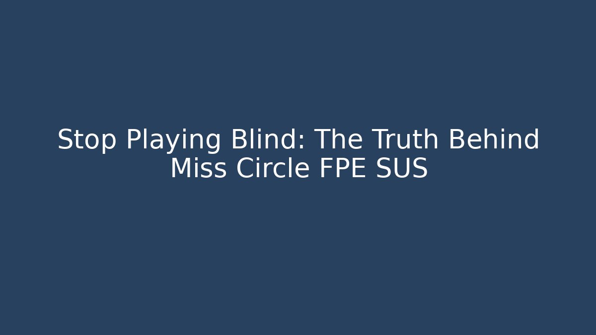 Stop Playing Blind: The Truth Behind Miss Circle FPE SUS - Critter Realm