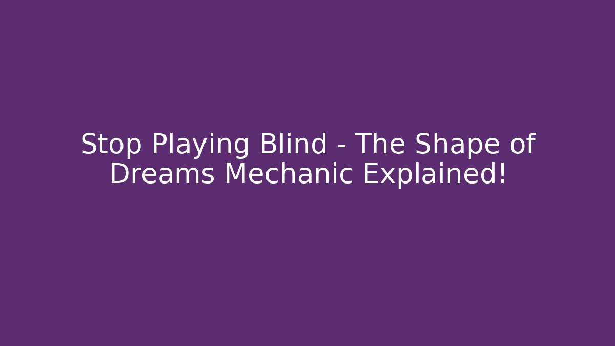 Stop Playing Blind – The Shape of Dreams Mechanic Explained!