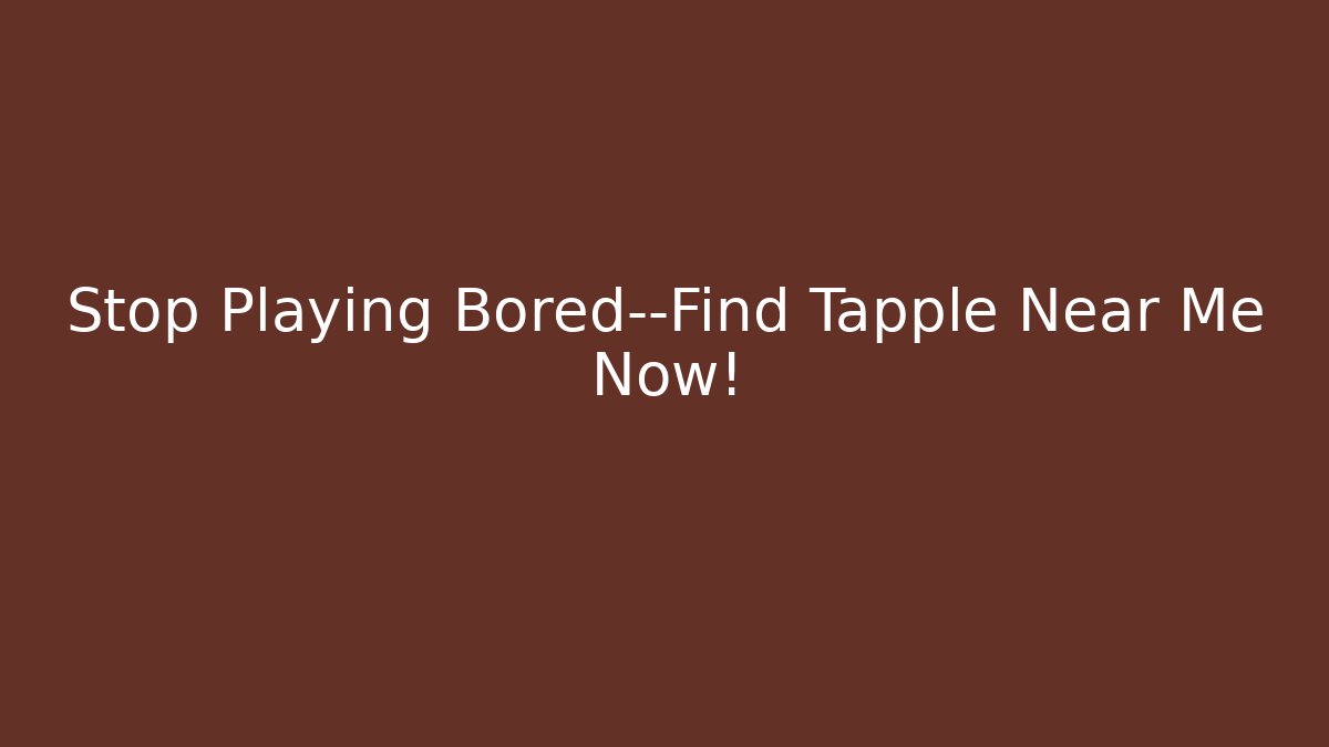Stop Playing Bored—Find Tapple Near Me Now! - Critter Realm