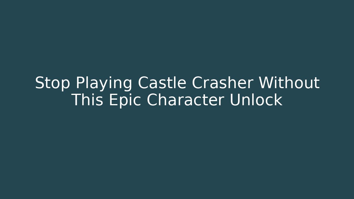 Stop Playing Castle Crasher Without This Epic Character Unlock - Critter Realm