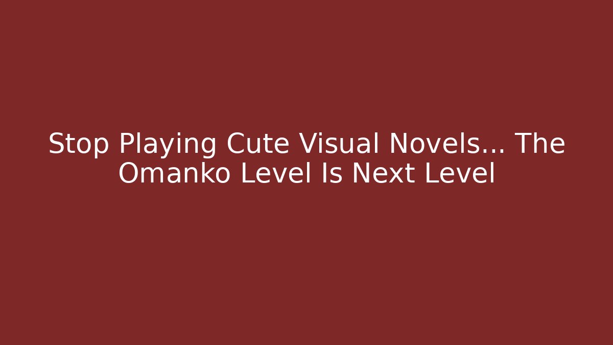 Stop Playing Cute Visual Novels... The Omanko Level Is Next Level - Critter Realm