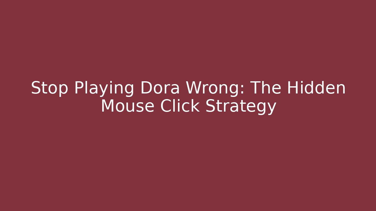 Stop Playing Dora Wrong: The Hidden Mouse Click Strategy