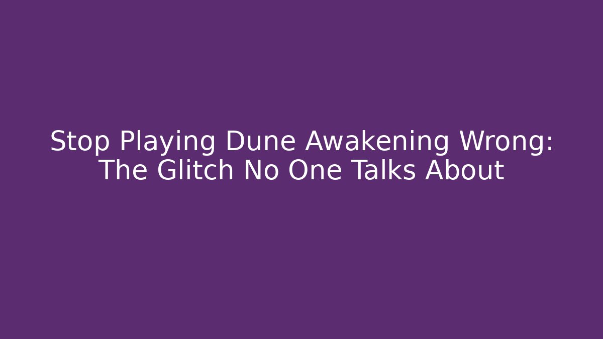 Stop Playing Dune Awakening Wrong: The Glitch No One Talks About - Critter Realm