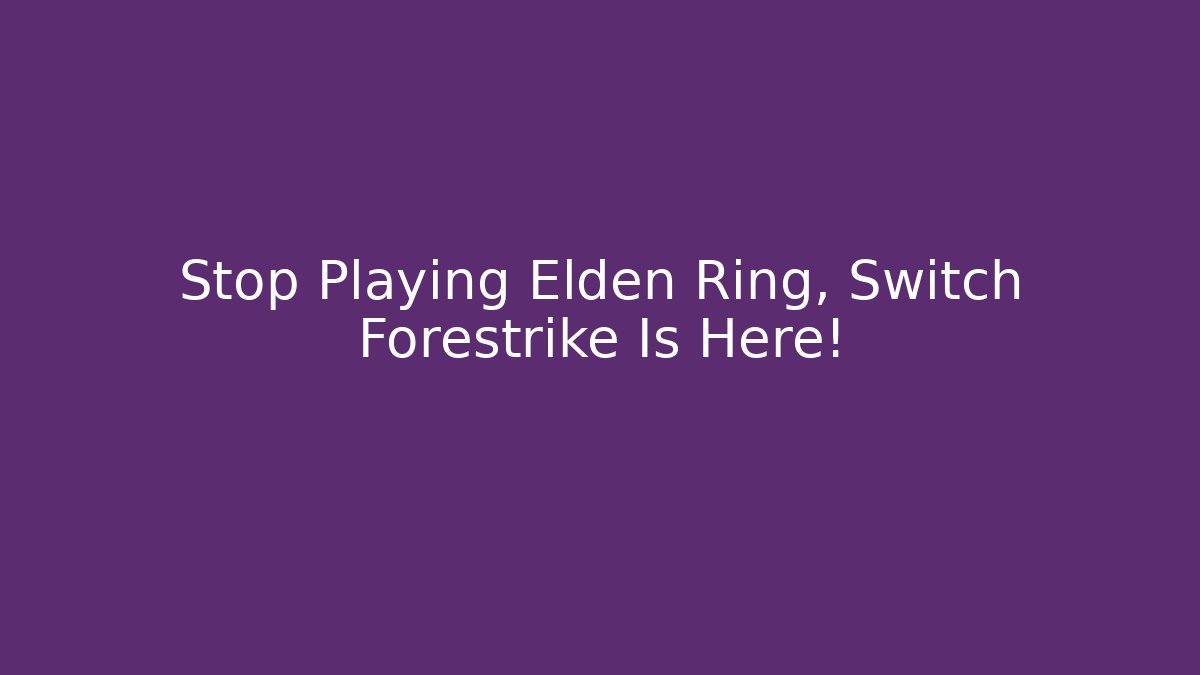 Stop Playing Elden Ring, Switch Forestrike Is Here!