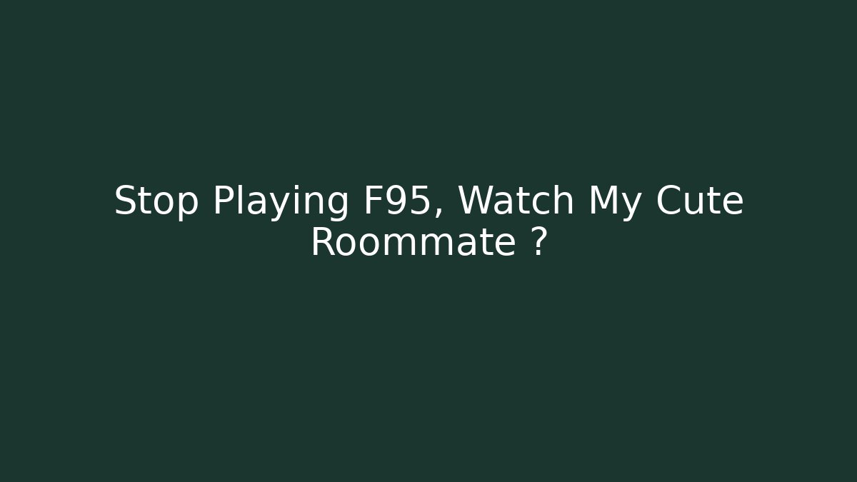 Stop Playing F95, Watch My Cute Roommate 🙈 - Critter Realm