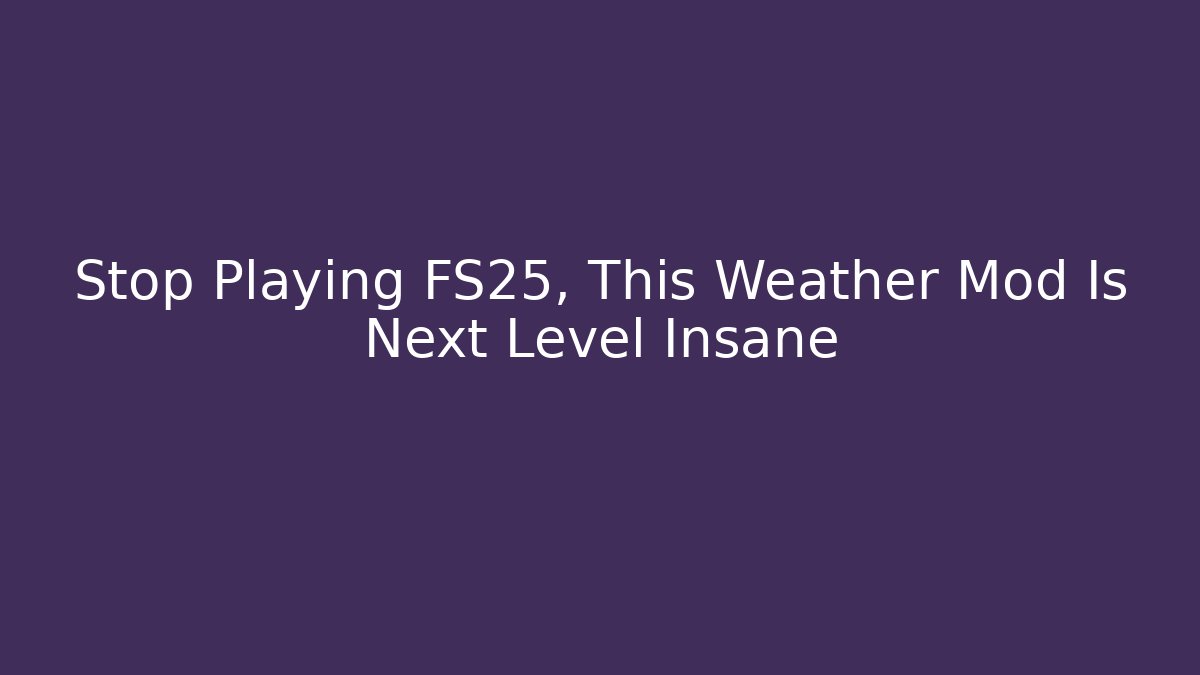 Stop Playing FS25, This Weather Mod Is Next Level Insane