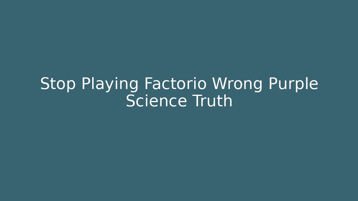 Stop Playing Factorio Wrong Purple Science Truth - Critter Realm