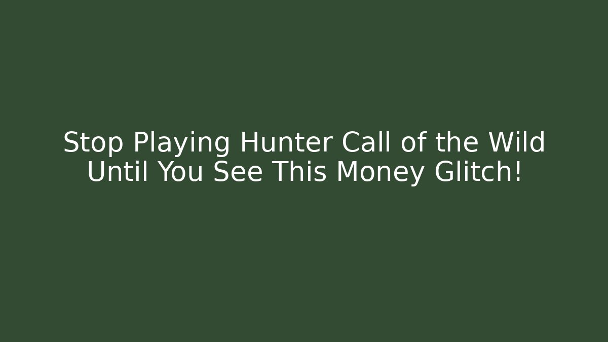 Stop Playing Hunter Call of the Wild Until You See This Money Glitch!